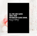 All Fun and Games Until your Metabolism...