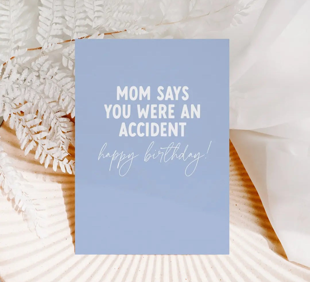 Mom says you were an accident, happy birthday